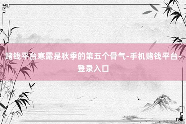 赌钱平台寒露是秋季的第五个骨气-手机赌钱平台-登录入口