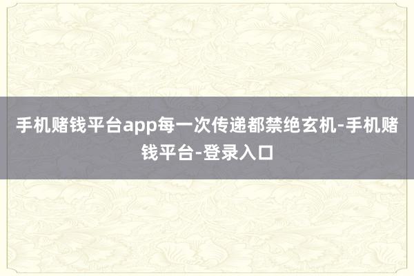 手机赌钱平台app每一次传递都禁绝玄机-手机赌钱平台-登录入口